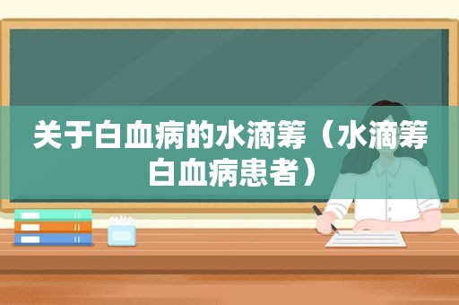 关于白血病的水滴筹（水滴筹白血病患者）