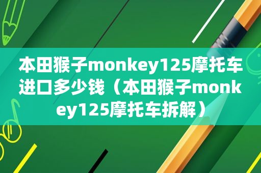 本田猴子monkey125摩托车进口多少钱（本田猴子monkey125摩托车拆解）