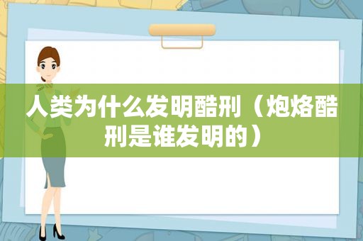 人类为什么发明酷刑（炮烙酷刑是谁发明的）