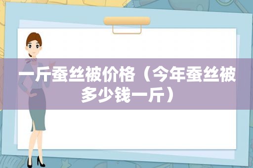 一斤蚕丝被价格（今年蚕丝被多少钱一斤）