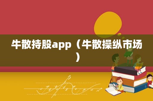 牛散持股app（牛散操纵市场）