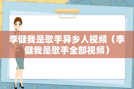 李健我是歌手异乡人视频（李健我是歌手全部视频）