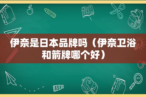 伊奈是日本品牌吗（伊奈卫浴和箭牌哪个好）