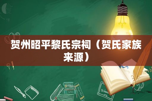 贺州昭平黎氏宗祠（贺氏家族来源）