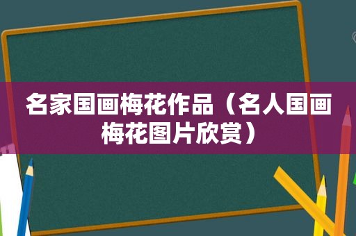 名家国画梅花作品（名人国画梅花图片欣赏）