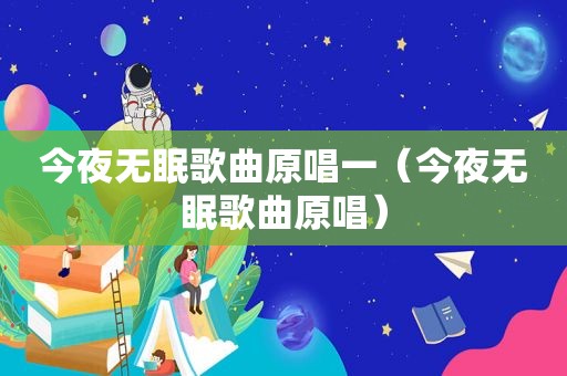 今夜无眠歌曲原唱一（今夜无眠歌曲原唱）