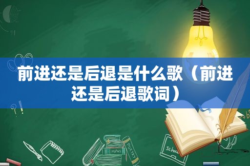 前进还是后退是什么歌（前进还是后退歌词）