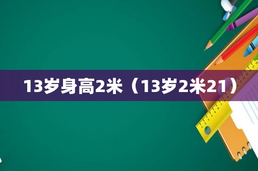 13岁身高2米（13岁2米21）