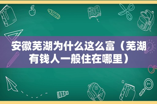 安徽芜湖为什么这么富（芜湖有钱人一般住在哪里）