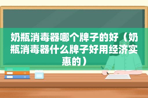 奶瓶消毒器哪个牌子的好（奶瓶消毒器什么牌子好用经济实惠的）