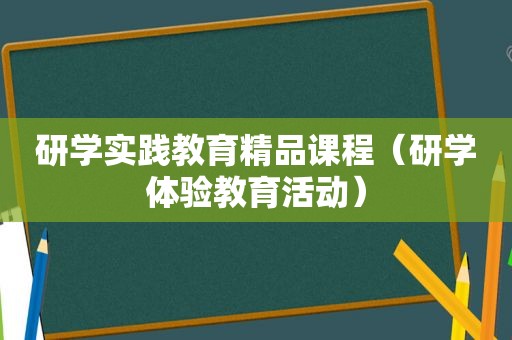 研学实践教育精品课程（研学体验教育活动）