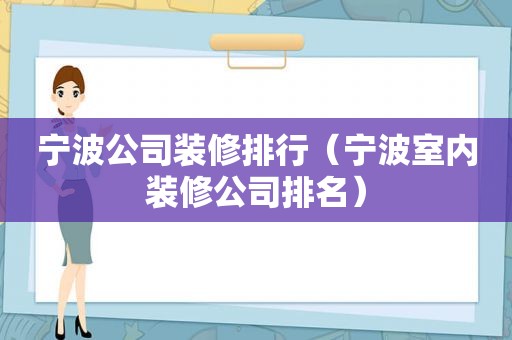 宁波公司装修排行（宁波室内装修公司排名）