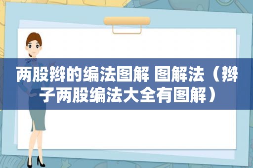 两股辫的编法图解 图解法（辫子两股编法大全有图解）