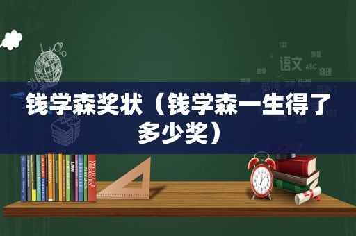 钱学森奖状（钱学森一生得了多少奖）