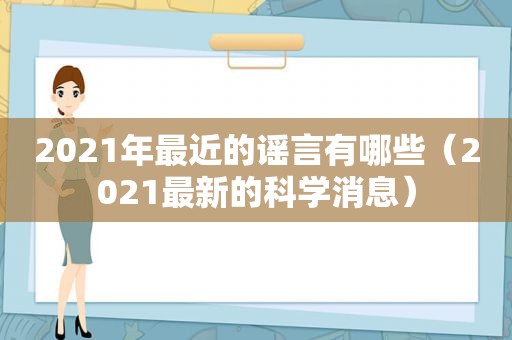 2021年最近的谣言有哪些（2021最新的科学消息）