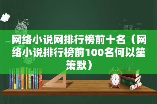 网络小说网排行榜前十名（网络小说排行榜前100名何以笙箫默）