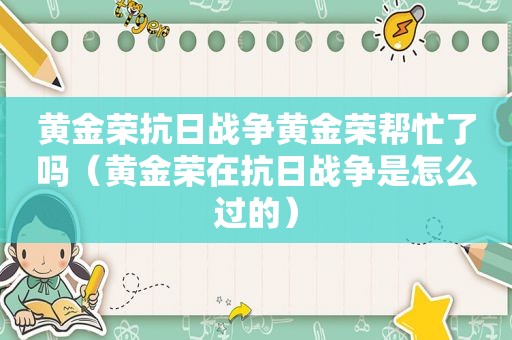 黄金荣抗日战争黄金荣帮忙了吗（黄金荣在抗日战争是怎么过的）