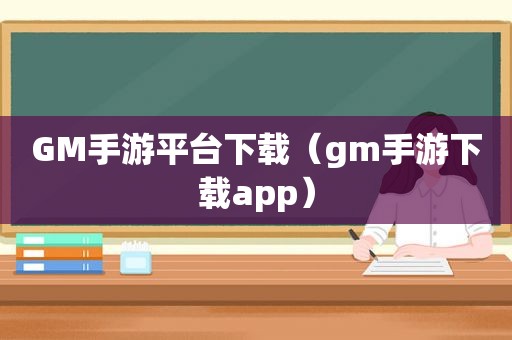 GM手游平台下载（gm手游下载app）