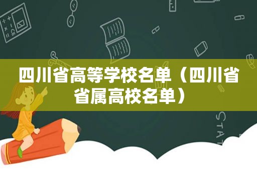 四川省高等学校名单（四川省省属高校名单）