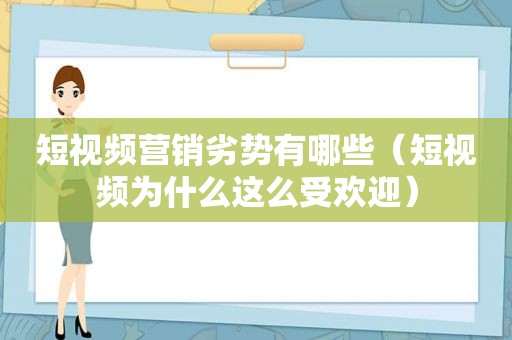 短视频营销劣势有哪些（短视频为什么这么受欢迎）