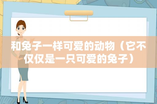 和兔子一样可爱的动物（它不仅仅是一只可爱的兔子）