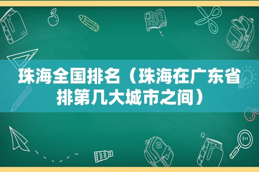 珠海全国排名（珠海在广东省排第几大城市之间）