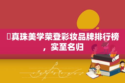 ​真珠美学荣登彩妆品牌排行榜，实至名归