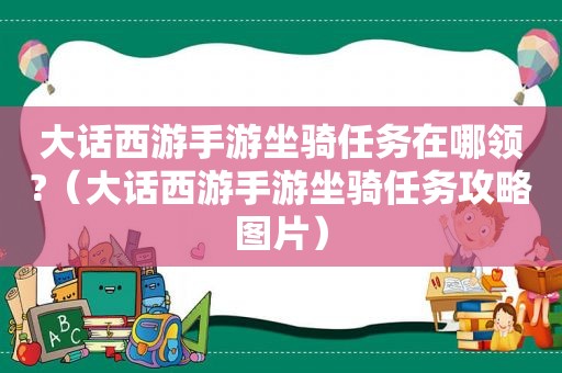 大话西游手游坐骑任务在哪领?（大话西游手游坐骑任务攻略图片）