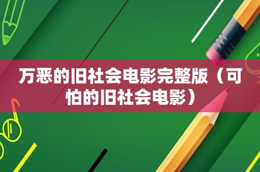 万恶的旧社会电影完整版（可怕的旧社会电影）