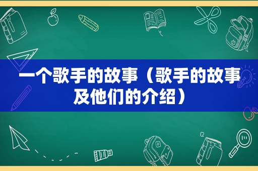 一个歌手的故事（歌手的故事及他们的介绍）