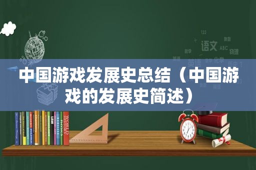 中国游戏发展史总结（中国游戏的发展史简述）