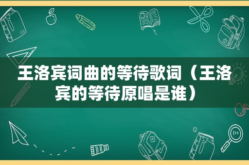 王洛宾词曲的等待歌词（王洛宾的等待原唱是谁）