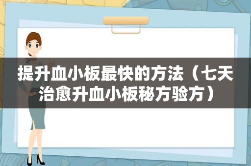 提升血小板最快的方法（七天治愈升血小板秘方验方）