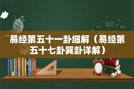 易经第五十一卦细解（易经第五十七卦巽卦详解）