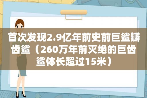 首次发现2.9亿年前史前巨鲨瓣齿鲨（260万年前灭绝的巨齿鲨体长超过15米）