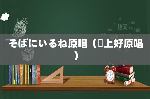 そばにいるね原唱（埧上好原唱）