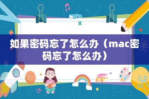 如果密码忘了怎么办（mac密码忘了怎么办）