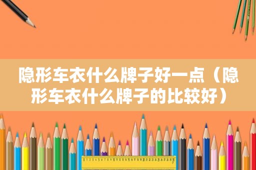 隐形车衣什么牌子好一点（隐形车衣什么牌子的比较好）