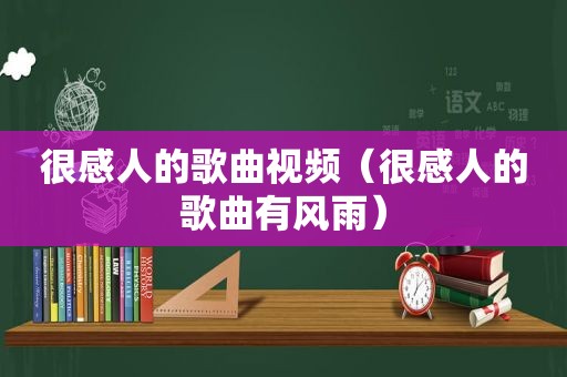 很感人的歌曲视频（很感人的歌曲有风雨）