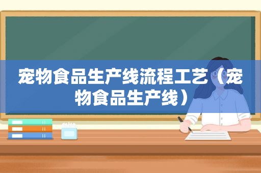 宠物食品生产线流程工艺（宠物食品生产线）