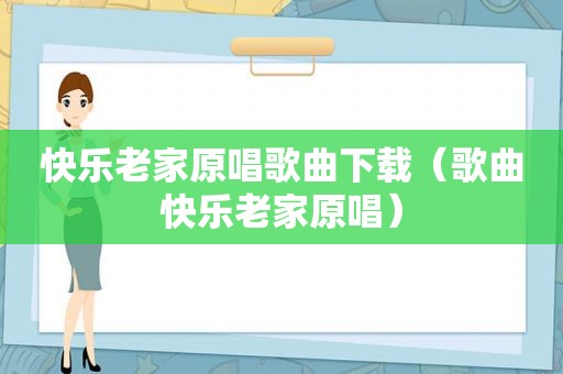 快乐老家原唱歌曲下载（歌曲快乐老家原唱）