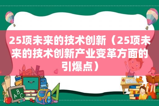 25项未来的技术创新（25项未来的技术创新产业变革方面的引爆点）