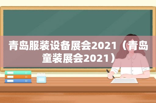 青岛服装设备展会2021（青岛童装展会2021）