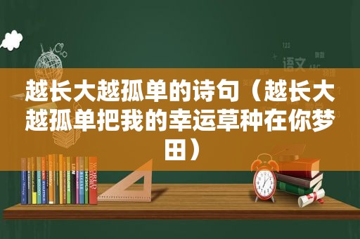 越长大越孤单的诗句（越长大越孤单把我的幸运草种在你梦田）