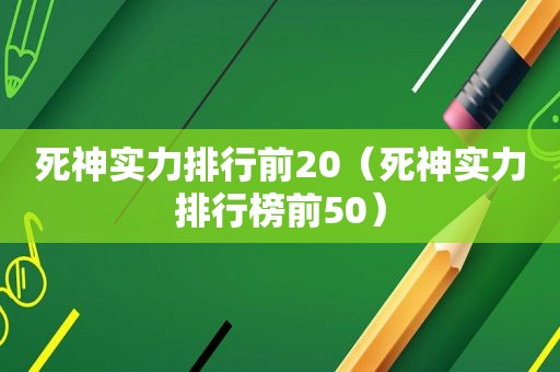 死神实力排行前20（死神实力排行榜前50）