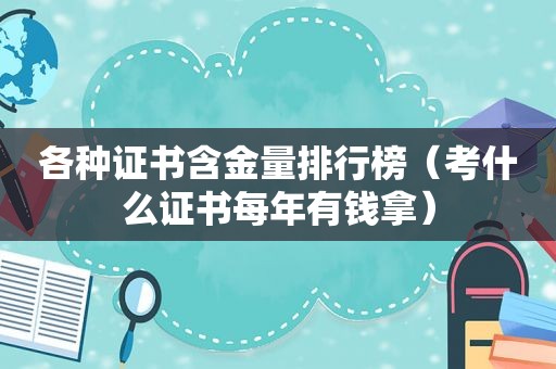 各种证书含金量排行榜（考什么证书每年有钱拿）