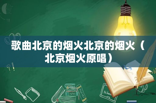 歌曲北京的烟火北京的烟火（北京烟火原唱）