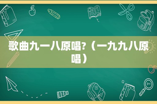 歌曲九一八原唱?（一九九八原唱）