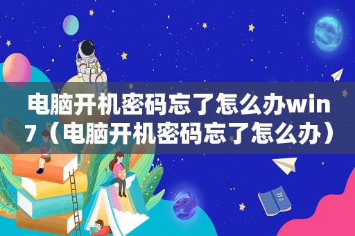 电脑开机密码忘了怎么办win7（电脑开机密码忘了怎么办）