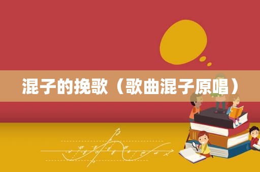 混子的挽歌（歌曲混子原唱）